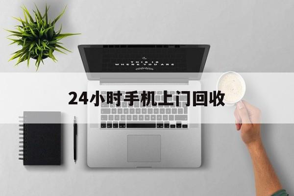 淮南最新24小时手机上门回收方法分析(最方便真实的淮南24小时手机上门回收多少钱方法)