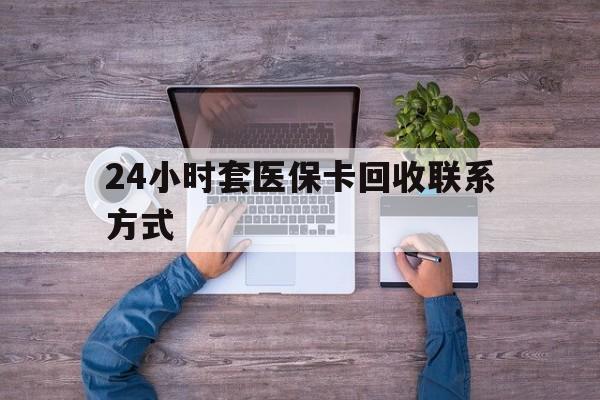 淮南最新24小时套医保卡回收联系方式方法分析(最方便真实的淮南急用钱24小时套医保卡方法)