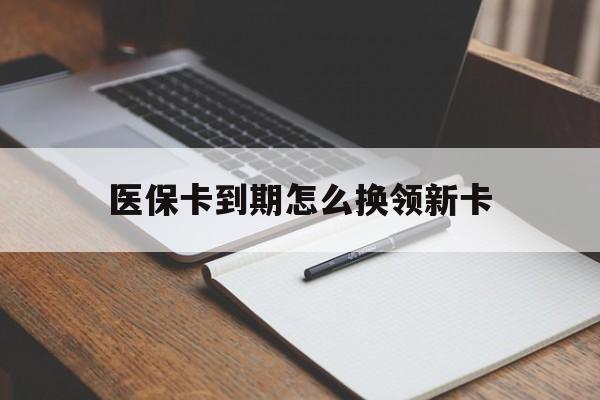 淮南最新医保卡到期怎么换领新卡方法分析(最方便真实的淮南医保卡到期了去哪里换新医保卡方法)