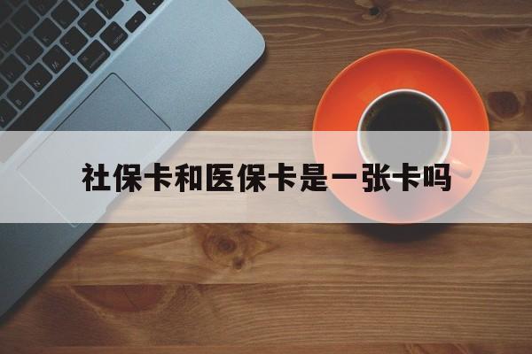 淮南最新社保卡和医保卡是一张卡吗方法分析(最方便真实的淮南广州社保卡和医保卡是一张卡吗方法)